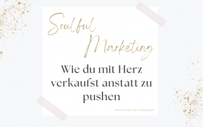 Soulful Marketing – Wie du mit Herz verkaufst anstatt zu pushen